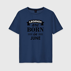 Женская футболка оверсайз Legends are born in june