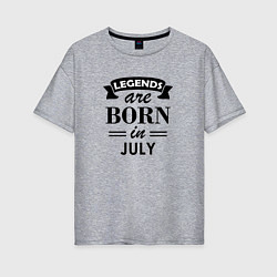 Женская футболка оверсайз Legends are born in july