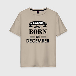 Женская футболка оверсайз Legends are born in december