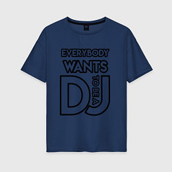 Футболка оверсайз женская Everybody Wants to be a Dj, цвет: тёмно-синий