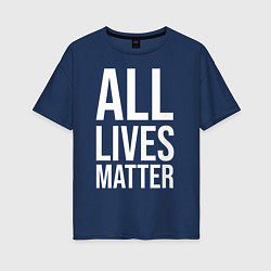 Футболка оверсайз женская ALL LIVES MATTER, цвет: тёмно-синий