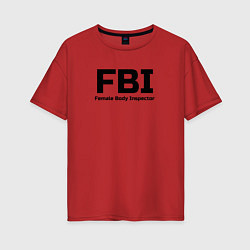 Футболка оверсайз женская ФБР,Инспектор женского тела, цвет: красный