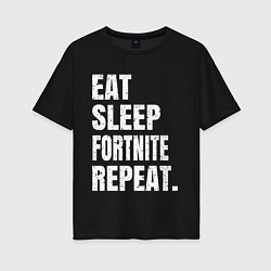 Женская футболка оверсайз EAT SLEEP FORTNITE REPEAT