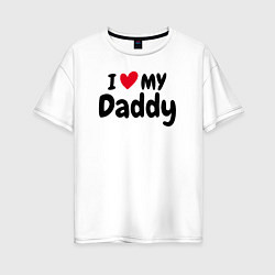 Женская футболка оверсайз I LOVE MY DADDY