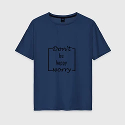 Женская футболка оверсайз Не волнуйся, будь счастлив!