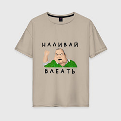 Футболка оверсайз женская НАЛИВАЙ БЛЕАТЬ, цвет: миндальный