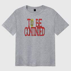Женская футболка оверсайз TO BE CONTINUED