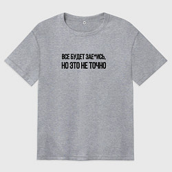 Женская футболка оверсайз ВСЁ БУДЕТ ЗАЕ*ИСЬ