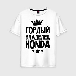 Женская футболка оверсайз Гордый владелец Honda