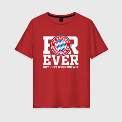 Женская футболка оверсайз Бавария Мюнхен FOREVER NOT JUST WHEN WE WIN