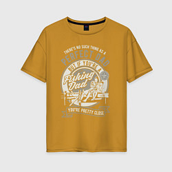 Женская футболка оверсайз Идеальный отец - папа рыбак
