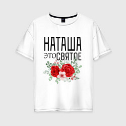 Женская футболка оверсайз НАТАША ЭТО СВЯТОЕ