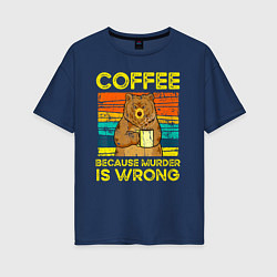 Женская футболка оверсайз Кофе, потому что убийство это неправильно