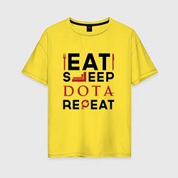 Женская футболка оверсайз Надпись: Eat Sleep Dota Repeat