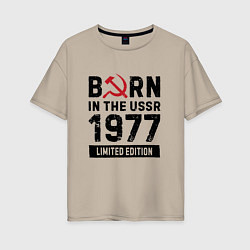 Футболка оверсайз женская Born In The USSR 1977 Limited Edition, цвет: миндальный