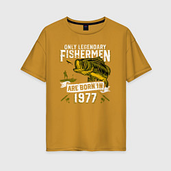 Женская футболка оверсайз Только легендарные рыбаки рождаются в 1977