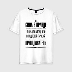 Футболка оверсайз женская Надпись: Сила в правде, а правда в том, что перед, цвет: белый