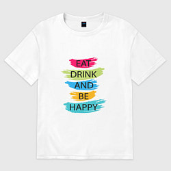 Футболка оверсайз женская Eat drink and be happy, цвет: белый