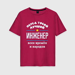 Футболка оверсайз женская Перед тобой лучший инженер всех времён и народов, цвет: маджента