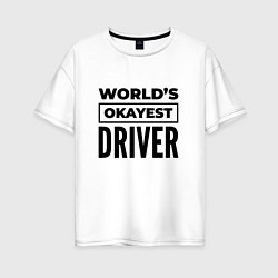 Футболка оверсайз женская The worlds okayest driver, цвет: белый