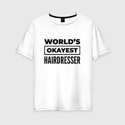 Женская футболка оверсайз The worlds okayest hairdresser