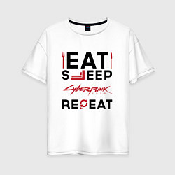 Женская футболка оверсайз Надпись: eat sleep Cyberpunk 2077 repeat