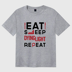 Женская футболка оверсайз Надпись: eat sleep Dying Light repeat
