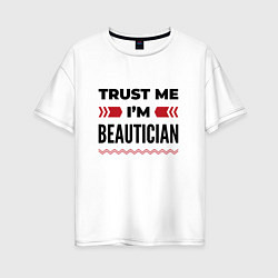 Футболка оверсайз женская Trust me - Im beautician, цвет: белый