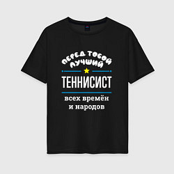 Женская футболка оверсайз Перед тобой лучший теннисист всех времён и народов