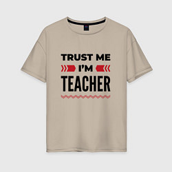 Футболка оверсайз женская Trust me - Im teacher, цвет: миндальный