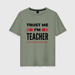 Женская футболка оверсайз Trust me - Im teacher