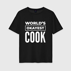 Футболка оверсайз женская Worlds okayest cook, цвет: черный