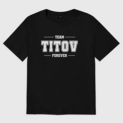 Футболка оверсайз женская Team Titov forever - фамилия на латинице, цвет: черный