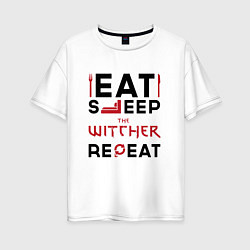 Женская футболка оверсайз Надпись: eat sleep The Witcher repeat