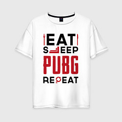 Женская футболка оверсайз Надпись: eat sleep PUBG repeat