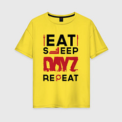 Женская футболка оверсайз Надпись: eat sleep DayZ repeat