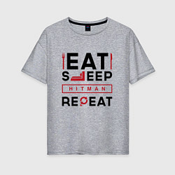 Женская футболка оверсайз Надпись: eat sleep Hitman repeat