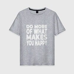 Женская футболка оверсайз Надпись Do more of what makes you happy