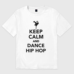 Футболка оверсайз женская Keep calm and dance hip hop, цвет: белый