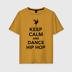 Женская футболка оверсайз Keep calm and dance hip hop