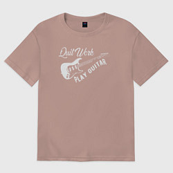 Женская футболка оверсайз Бросай работу и играй на гитаре