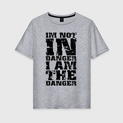 Женская футболка оверсайз Я не в опасности - я сам опасность