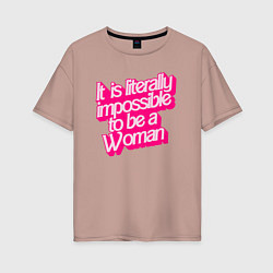 Футболка оверсайз женская Буквально невозможно быть женщиной, цвет: пыльно-розовый