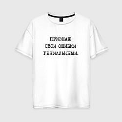 Женская футболка оверсайз Признаю свои ошибки гениальными