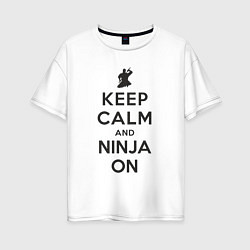 Футболка оверсайз женская Keep calm and ninja on, цвет: белый