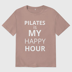 Женская футболка оверсайз Pilates is my happy hour -  пилатес мой любимый ча