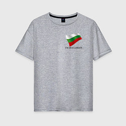 Женская футболка оверсайз Im Bulgarian - motto