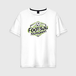 Футболка оверсайз женская Футбольный турнир, цвет: белый