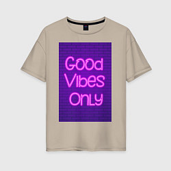 Футболка оверсайз женская Неоновая надпись good vibes only и кирпичная стена, цвет: миндальный