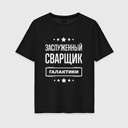 Женская футболка оверсайз Заслуженный сварщик